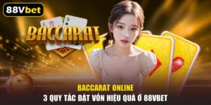 Baccarat Online - 3 Quy Tắc Đặt Vốn Hiệu Quả Ở 88VBET