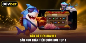 Bắn cá Tiên 88VBET | Săn Ngư Thần Tiên Cuốn Hút TOP 1