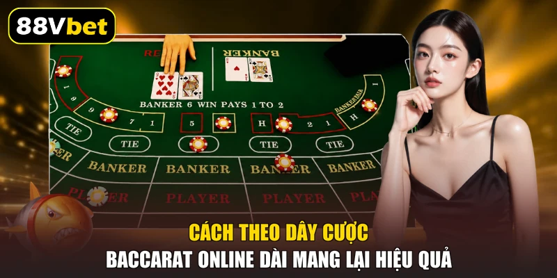 Baccarat Online - 3 Quy Tắc Đặt Vốn Hiệu Quả Ở 88VBET 2 Cách theo dây cược Baccarat online dài mang lại hiệu quả