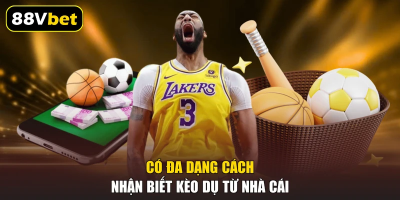 Có đa dạng cách nhận biết kèo dụ từ nhà cái