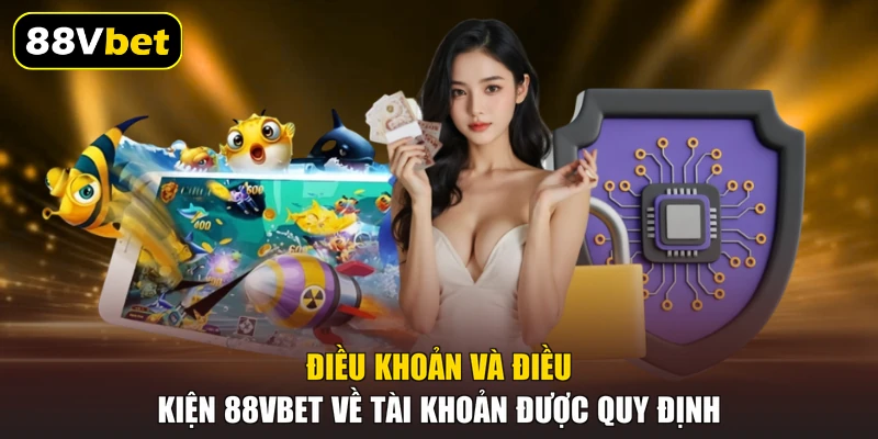 Điều khoản và điều kiện 88VBET về tài khoản được quy định