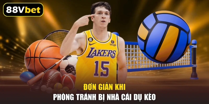 Đơn giản khi phòng tránh bị nhà cái dụ kèo