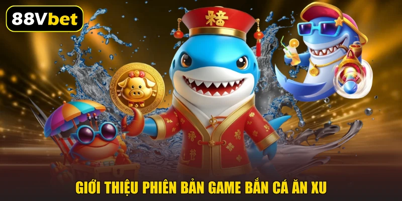 Bắn Cá Ăn Xu 88VBET | Bơi Trong Thế Giới Đại Dương 2026 1 Giới thiệu phiên bản game bắn cá ăn xu