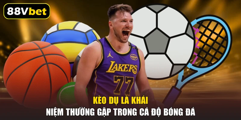 Kèo dụ là khái niệm thường gặp trong cá độ bóng đá
