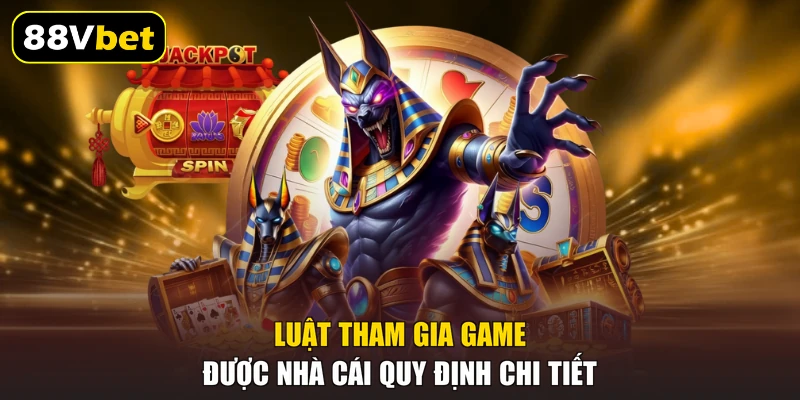 Luật tham gia game được nhà cái quy định chi tiết