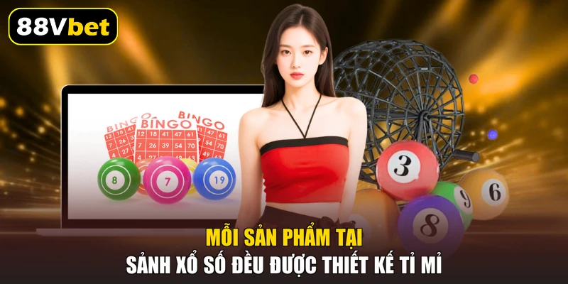Mỗi sản phẩm tại sảnh xổ số đều được thiết kế tỉ mỉ