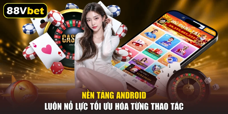 Tải App 88VBET | Siêu Tốc 2 Thiết Bị Di Động Thông Minh 2 Nền tảng Android luôn nỗ lực tối ưu hóa từng thao tác