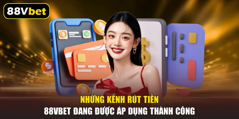 Những kênh rút tiền 88VBET đang được áp dụng thành công