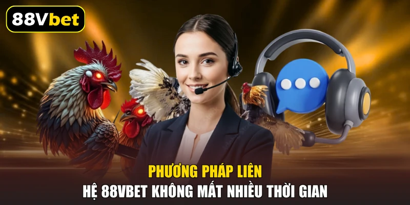 Phương pháp liên hệ 88VBET không mất nhiều thời gian