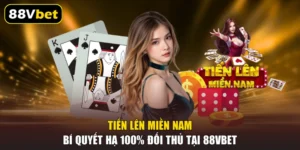 Tiến Lên Miền Nam - Bí Quyết Hạ 100% Đối Thủ Tại 88VBET