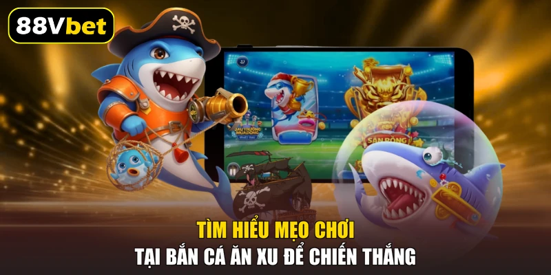 Bắn Cá Ăn Xu 88VBET | Bơi Trong Thế Giới Đại Dương 2026 3 Tìm hiểu mẹo chơi tại bắn cá ăn xu để chiến thắng
